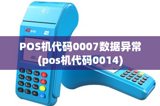 POS机代码0007数据异常(pos机代码0014) POS机代码0007数据异常(pos机代码0014)