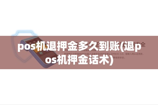 pos机退押金多久到账(退pos机押金话术) pos机退押金多久到账(退pos机押金话术)