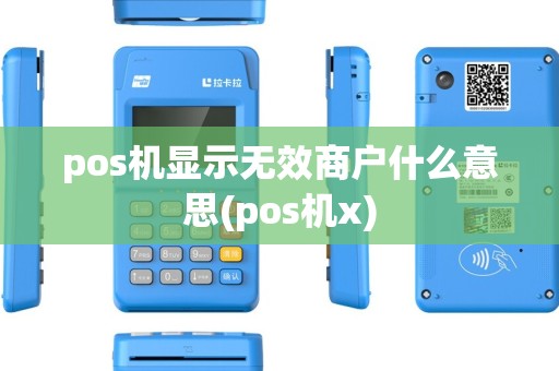pos机显示无效商户什么意思(pos机x) pos机显示无效商户什么意思(pos机x)