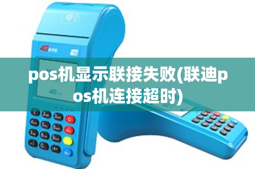 pos机显示联接失败(联迪pos机连接超时) pos机显示联接失败(联迪pos机连接超时)