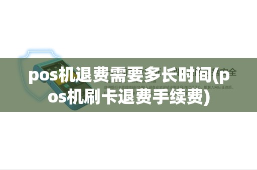 pos机退费需要多长时间(pos机刷卡退费手续费) pos机退费需要多长时间(pos机刷卡退费手续费)