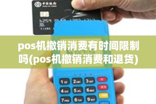 pos机撤销消费有时间限制吗(pos机撤销消费和退货) pos机撤销消费有时间限制吗(pos机撤销消费和退货)