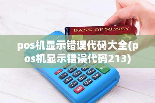 pos机显示错误代码大全(pos机显示错误代码213) pos机显示错误代码大全(pos机显示错误代码213)