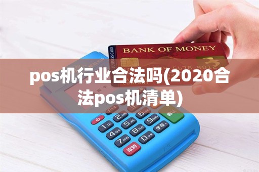 pos机行业合法吗(2020合法pos机清单) pos机行业合法吗(2020合法pos机清单)