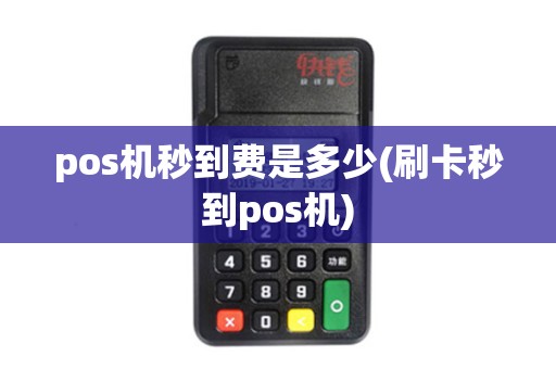 pos机秒到费是多少(刷卡秒到pos机) pos机秒到费是多少(刷卡秒到pos机)