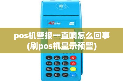 pos机警报一直响怎么回事(刷pos机显示预警) pos机警报一直响怎么回事(刷pos机显示预警)