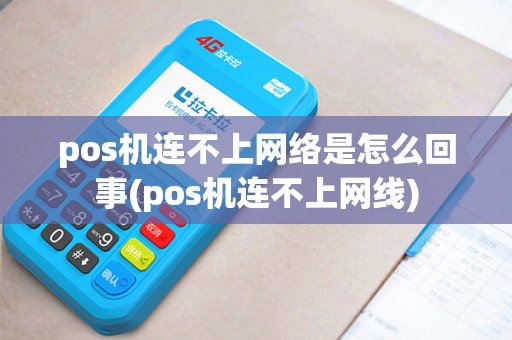 pos机连不上网络是怎么回事(pos机连不上网线) pos机连不上网络是怎么回事(pos机连不上网线)