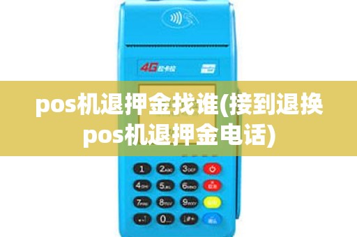 pos机退押金找谁(接到退换pos机退押金电话) pos机退押金找谁(接到退换pos机退押金电话)