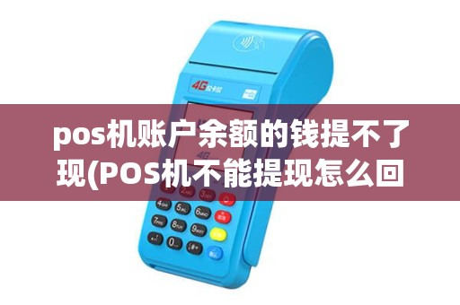 pos机账户余额的钱提不了现(POS机不能提现怎么回事) pos机账户余额的钱提不了现(POS机不能提现怎么回事)