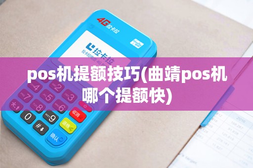 pos机提额技巧(曲靖pos机哪个提额快) pos机提额技巧(曲靖pos机哪个提额快)