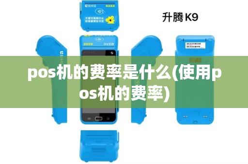 pos机的费率是什么(使用pos机的费率) pos机的费率是什么(使用pos机的费率)