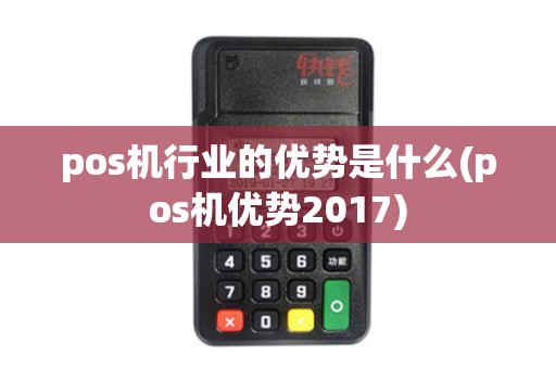 pos机行业的优势是什么(pos机优势2017) pos机行业的优势是什么(pos机优势2017)