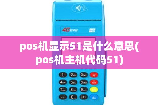 pos机显示51是什么意思(pos机主机代码51) pos机显示51是什么意思(pos机主机代码51)