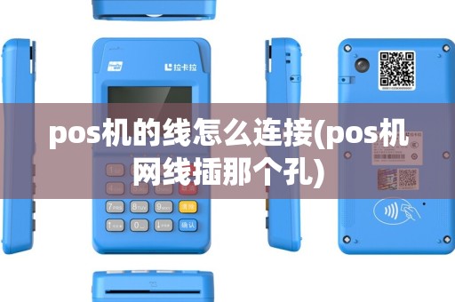 pos机的线怎么连接(pos机网线插那个孔) pos机的线怎么连接(pos机网线插那个孔)