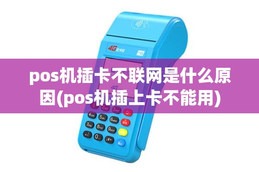 pos机插卡不联网是什么原因(pos机插上卡不能用) pos机插卡不联网是什么原因(pos机插上卡不能用)
