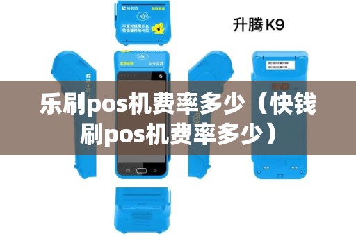 乐刷pos机费率多少（快钱刷pos机费率多少）