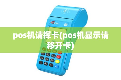 pos机请挥卡(pos机显示请移开卡) pos机请挥卡(pos机显示请移开卡)