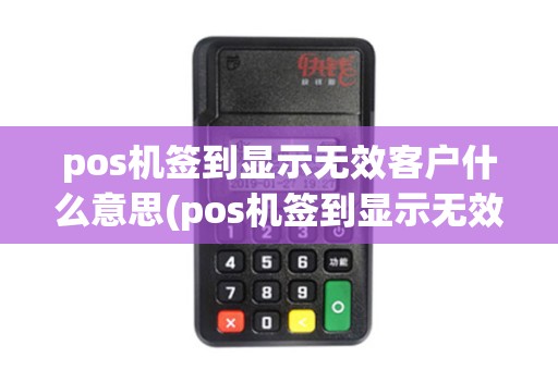pos机签到显示无效客户什么意思(pos机签到显示无效客户)