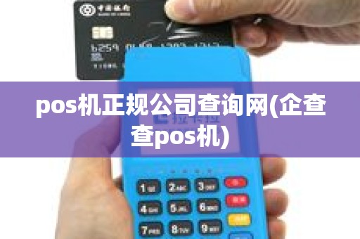 pos机正规公司查询网(企查查pos机) pos机正规公司查询网(企查查pos机)