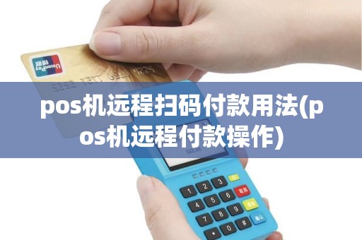 pos机远程扫码付款用法(pos机远程付款操作) pos机远程扫码付款用法(pos机远程付款操作)