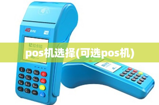 pos机选择(可选pos机) pos机选择(可选pos机)