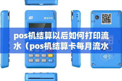 pos机结算以后如何打印流水（pos机结算卡每月流水多少）