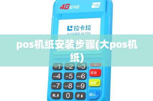 pos机纸安装步骤(大pos机纸) pos机纸安装步骤(大pos机纸)