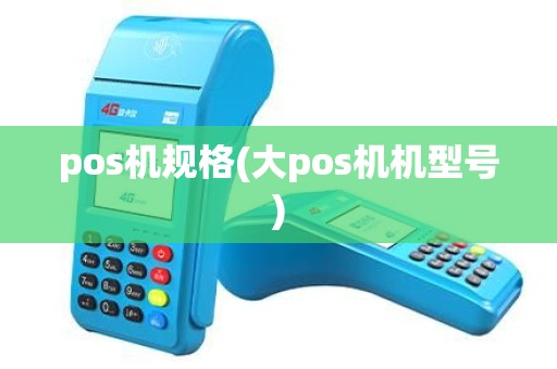 pos机规格(大pos机机型号) pos机规格(大pos机机型号)