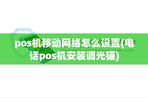 pos机移动网络怎么设置(电话pos机安装调光猫) pos机移动网络怎么设置(电话pos机安装调光猫)
