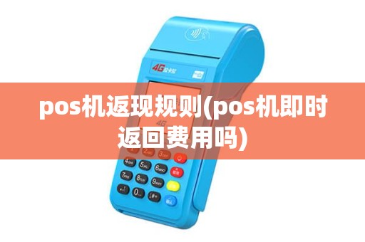 pos机返现规则(pos机即时返回费用吗)