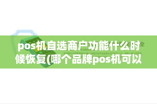 pos机自选商户功能什么时候恢复(哪个品牌pos机可以自选商户) pos机自选商户功能什么时候恢复(哪个品牌pos机可以自选商户)