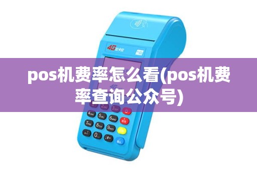 pos机费率怎么看(pos机费率查询公众号) pos机费率怎么看(pos机费率查询公众号)