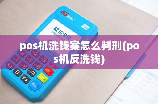 pos机洗钱案怎么判刑(pos机反洗钱) pos机洗钱案怎么判刑(pos机反洗钱)