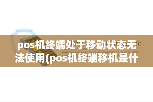 pos机终端处于移动状态无法使用(pos机终端移机是什么意思)
