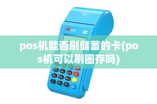 pos机能否刷储蓄的卡(pos机可以刷圈存吗) pos机能否刷储蓄的卡(pos机可以刷圈存吗)