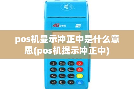 pos机显示冲正中是什么意思(pos机提示冲正中) pos机显示冲正中是什么意思(pos机提示冲正中)