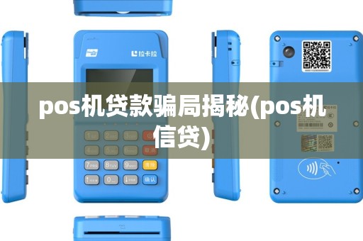 pos机贷款骗局揭秘(pos机信贷) pos机贷款骗局揭秘(pos机信贷)