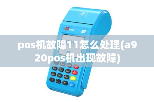 pos机故障11怎么处理(a920pos机出现故障) pos机故障11怎么处理(a920pos机出现故障)