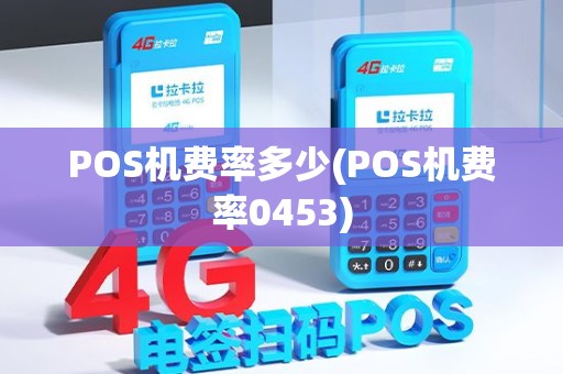 POS机费率多少(POS机费率0453) POS机费率多少(POS机费率0453)