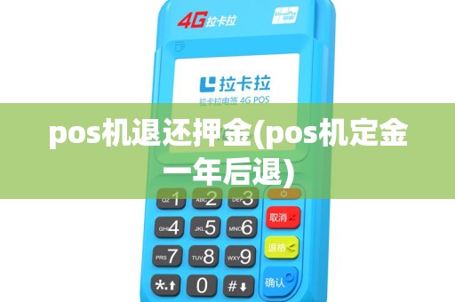 pos机退还押金(pos机定金一年后退) pos机退还押金(pos机定金一年后退)