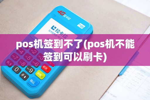 pos机签到不了(pos机不能签到可以刷卡) pos机签到不了(pos机不能签到可以刷卡)