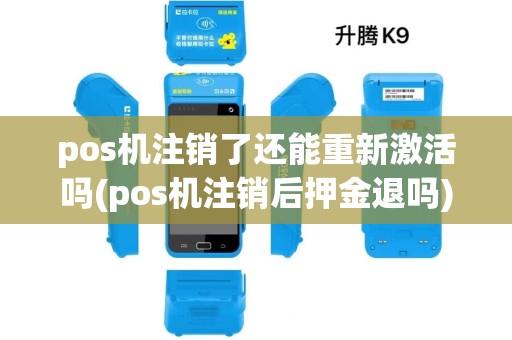 pos机注销了还能重新激活吗(pos机注销后押金退吗) pos机注销了还能重新激活吗(pos机注销后押金退吗)