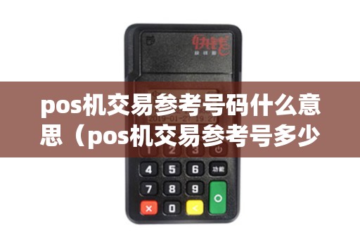 pos机交易参考号码什么意思（pos机交易参考号多少位）