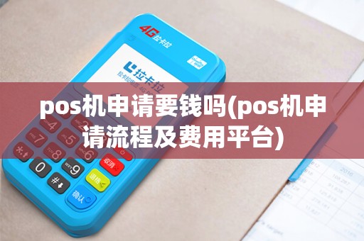 pos机申请要钱吗(pos机申请流程及费用平台) pos机申请要钱吗(pos机申请流程及费用平台)