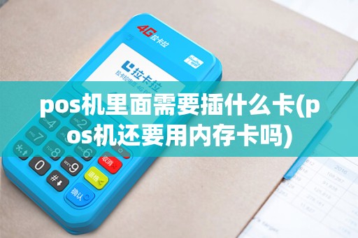 pos机里面需要插什么卡(pos机还要用内存卡吗) pos机里面需要插什么卡(pos机还要用内存卡吗)