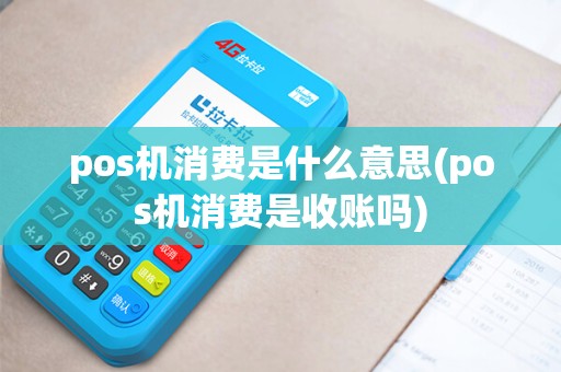 pos机消费是什么意思(pos机消费是收账吗) pos机消费是什么意思(pos机消费是收账吗)