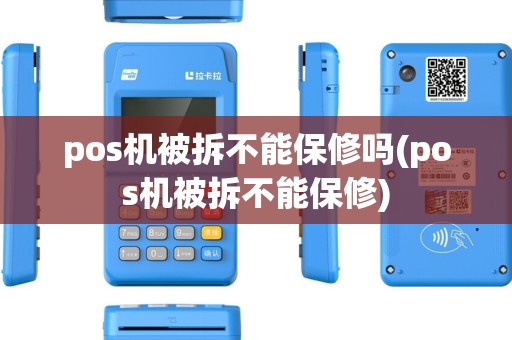 pos机被拆不能保修吗(pos机被拆不能保修) pos机被拆不能保修吗(pos机被拆不能保修)