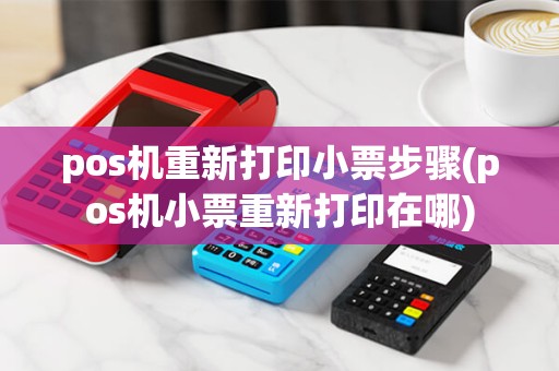 pos机重新打印小票步骤(pos机小票重新打印在哪) pos机重新打印小票步骤(pos机小票重新打印在哪)