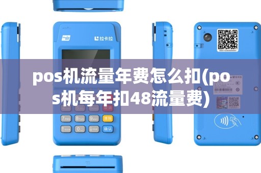 pos机流量年费怎么扣(pos机每年扣48流量费) pos机流量年费怎么扣(pos机每年扣48流量费)