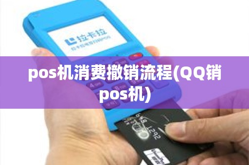 pos机消费撤销流程(QQ销pos机) pos机消费撤销流程(QQ销pos机)